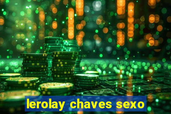 lerolay chaves sexo